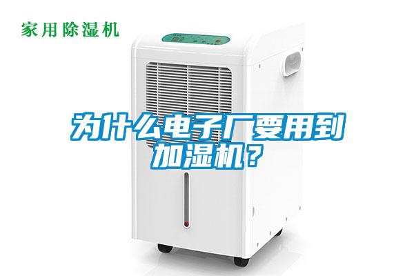 為什么電子廠要用到加濕機(jī)？