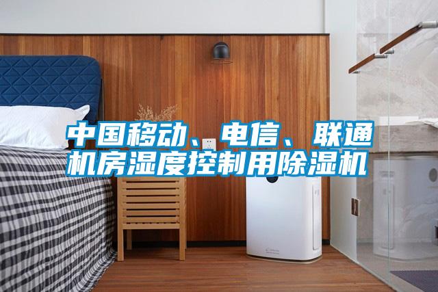 中國移動、電信、聯(lián)通機房濕度控制用除濕機