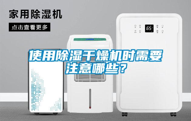 使用除濕干燥機時需要注意哪些？