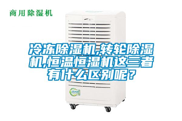 冷凍除濕機,轉輪除濕機,恒溫恒濕機這三者有什么區(qū)別呢？