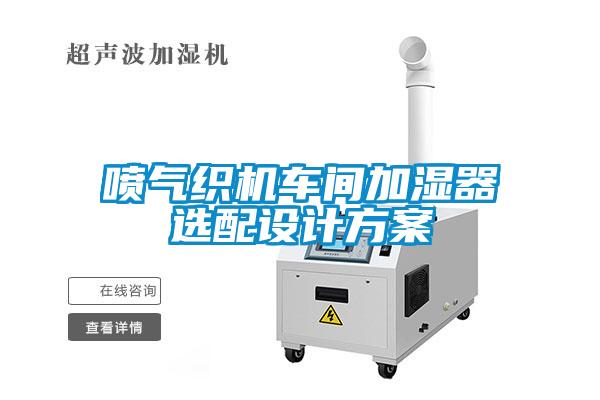 噴氣織機車間加濕器選配設(shè)計方案