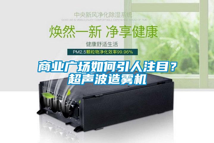 商業(yè)廣場如何引人注目？超聲波造霧機