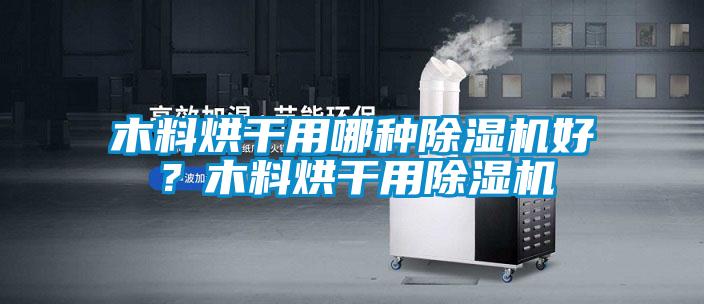 木料烘干用哪種除濕機好？木料烘干用除濕機