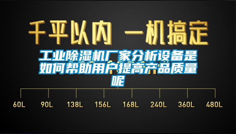 工業(yè)除濕機廠家分析設備是如何幫助用戶提高產(chǎn)品質(zhì)量呢