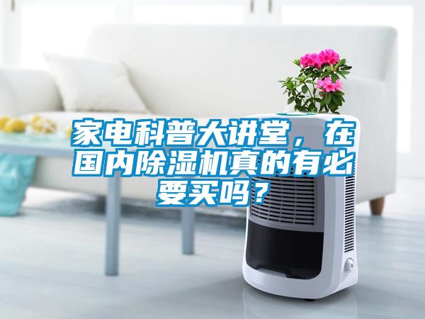 家電科普大講堂，在國內(nèi)除濕機真的有必要買嗎？