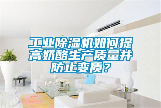 工業(yè)除濕機如何提高奶酪生產(chǎn)質(zhì)量并防止變質(zhì)？