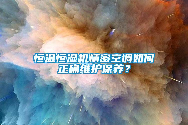 恒溫恒濕機精密空調(diào)如何正確維護保養(yǎng)？