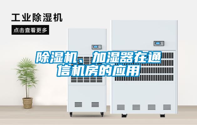 除濕機、加濕器在通信機房的應(yīng)用