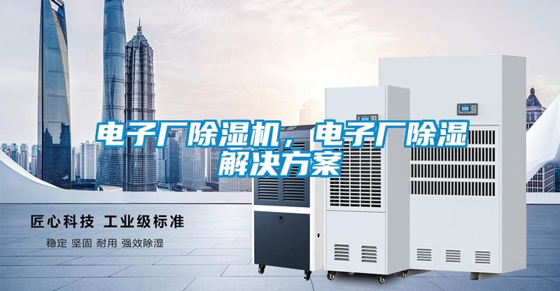 電子廠除濕機，電子廠除濕解決方案