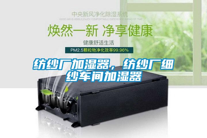 紡紗廠加濕器，紡紗廠細(xì)紗車間加濕器