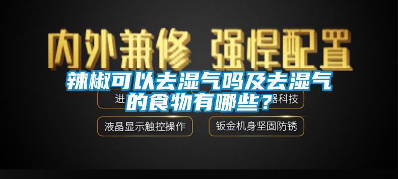 辣椒可以去濕氣嗎及去濕氣的食物有哪些？