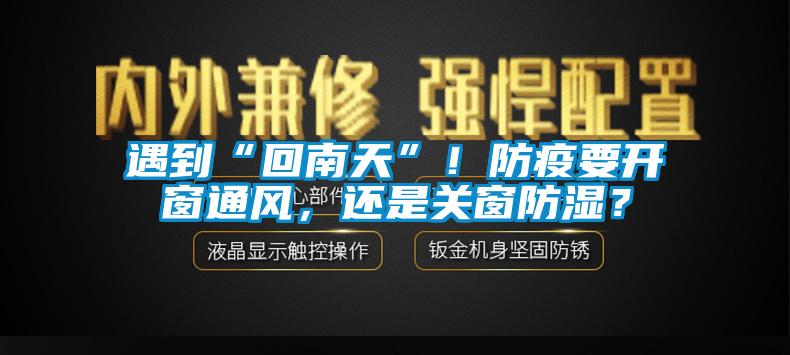 遇到“回南天”！防疫要開窗通風(fēng)，還是關(guān)窗防濕？