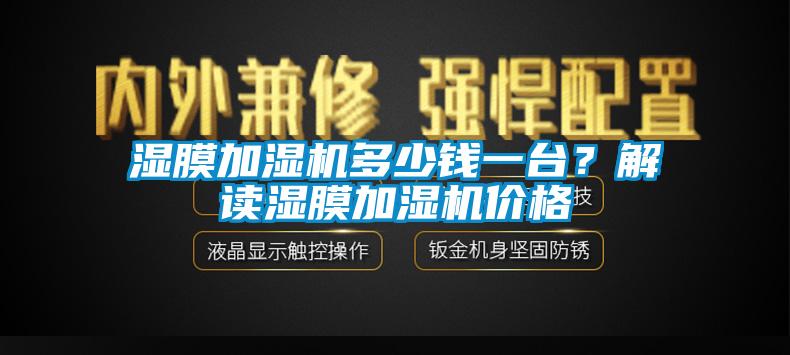 濕膜加濕機(jī)多少錢一臺(tái)？解讀濕膜加濕機(jī)價(jià)格