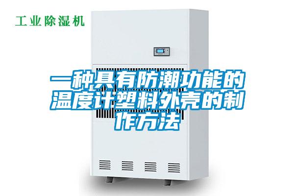 一種具有防潮功能的溫度計(jì)塑料外殼的制作方法