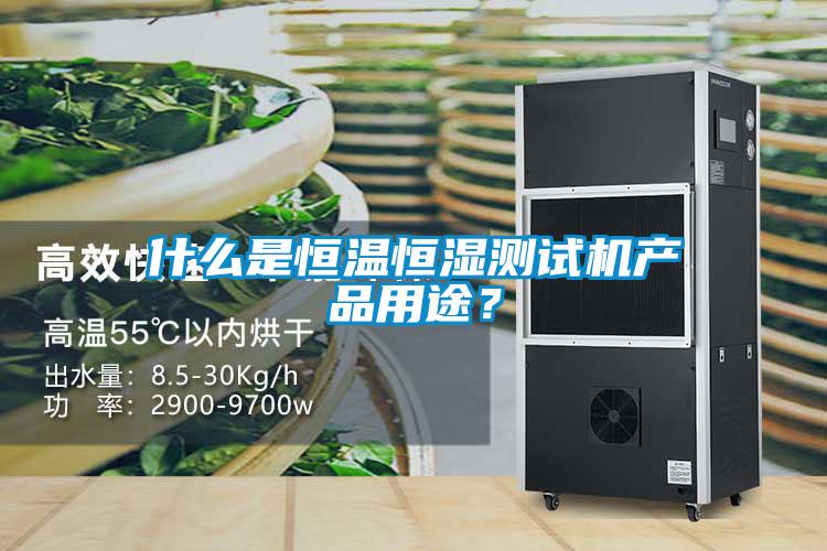 什么是恒溫恒濕測試機(jī)產(chǎn)品用途？