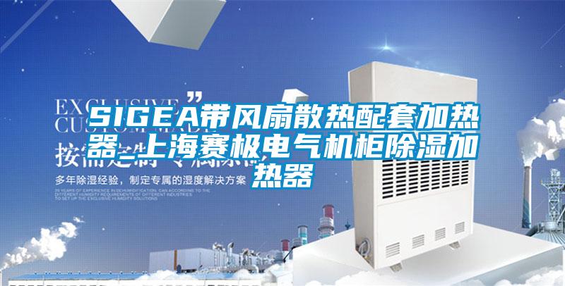 SIGEA帶風(fēng)扇散熱配套加熱器_上海賽極電氣機柜除濕加熱器