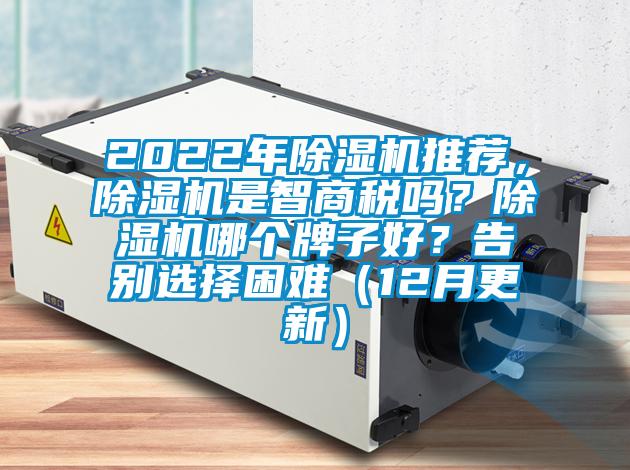 2022年除濕機推薦，除濕機是智商稅嗎？除濕機哪個牌子好？告別選擇困難（12月更新）