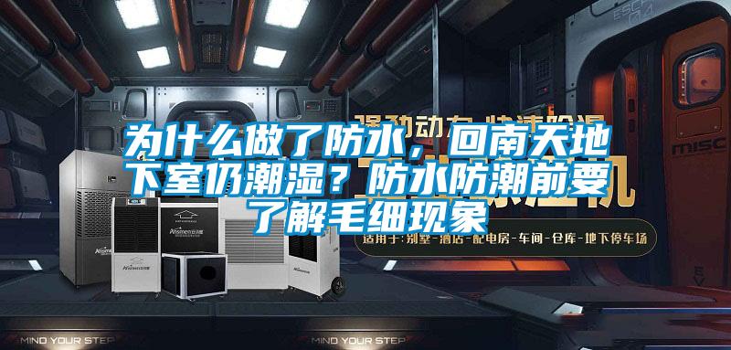 為什么做了防水，回南天地下室仍潮濕？防水防潮前要了解毛細現象