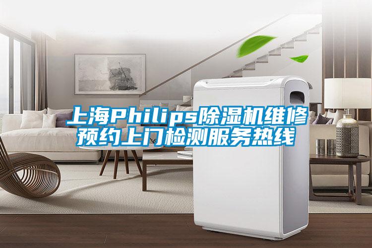 上海Philips除濕機(jī)維修預(yù)約上門檢測(cè)服務(wù)熱線