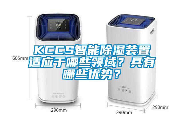 KCCS智能除濕裝置適應(yīng)于哪些領(lǐng)域？具有哪些優(yōu)勢？