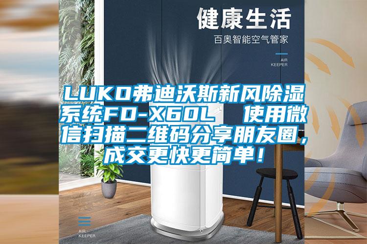 LUKO弗迪沃斯新風(fēng)除濕系統(tǒng)FD-X60L  使用微信掃描二維碼分享朋友圈，成交更快更簡(jiǎn)單！