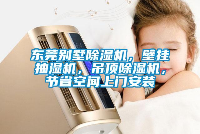 東莞別墅除濕機，壁掛抽濕機，吊頂除濕機，節(jié)省空間上門安裝