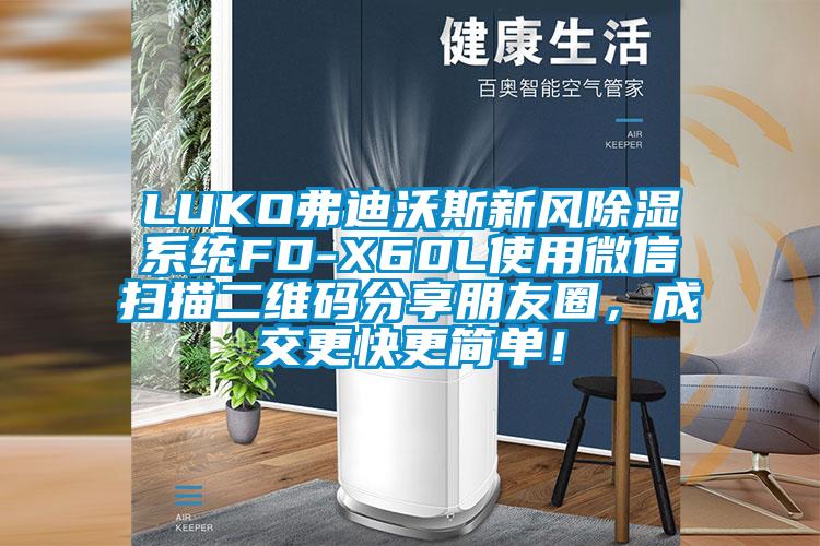 LUKO弗迪沃斯新風(fēng)除濕系統(tǒng)FD-X60L使用微信掃描二維碼分享朋友圈，成交更快更簡(jiǎn)單！