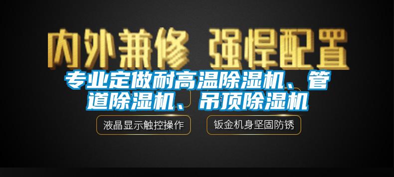 專業(yè)定做耐高溫除濕機(jī)、管道除濕機(jī)、吊頂除濕機(jī)