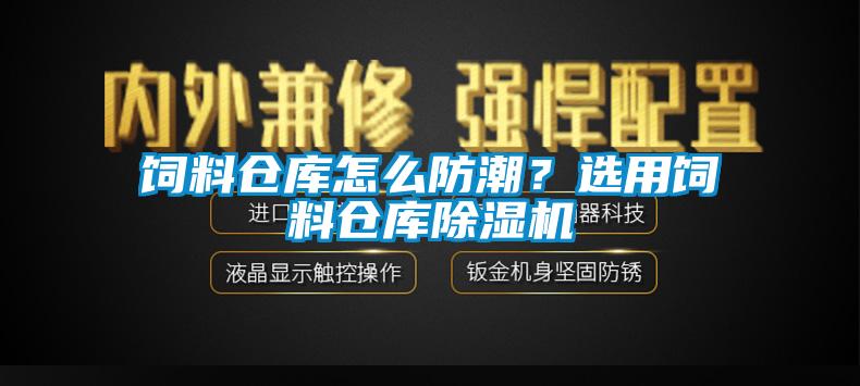 飼料倉庫怎么防潮？選用飼料倉庫除濕機