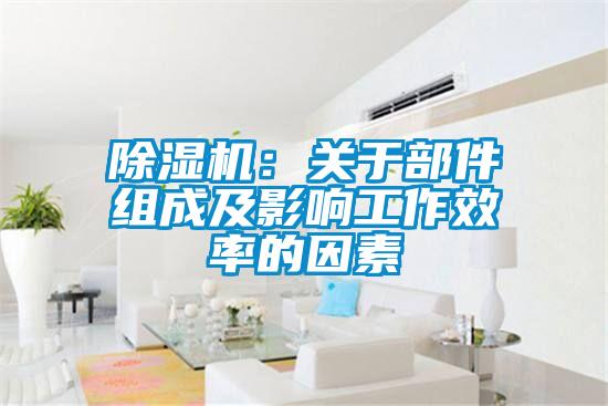 除濕機：關(guān)于部件組成及影響工作效率的因素