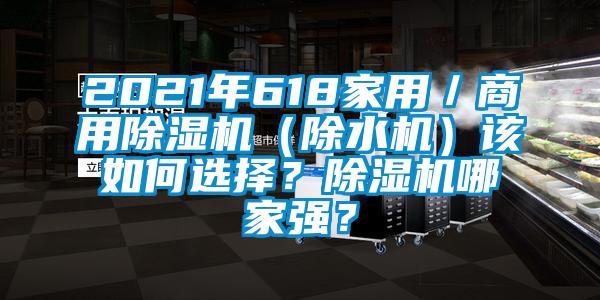 2021年618家用／商用除濕機(jī)（除水機(jī)）該如何選擇？除濕機(jī)哪家強(qiáng)？