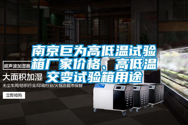 南京巨為高低溫試驗箱廠家價格、高低溫交變試驗箱用途