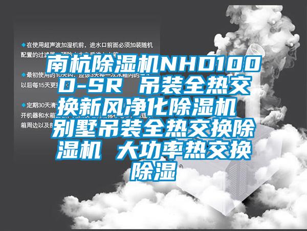 南杭除濕機NHD100D-SR 吊裝全熱交換新風(fēng)凈化除濕機 別墅吊裝全熱交換除濕機 大功率熱交換除濕