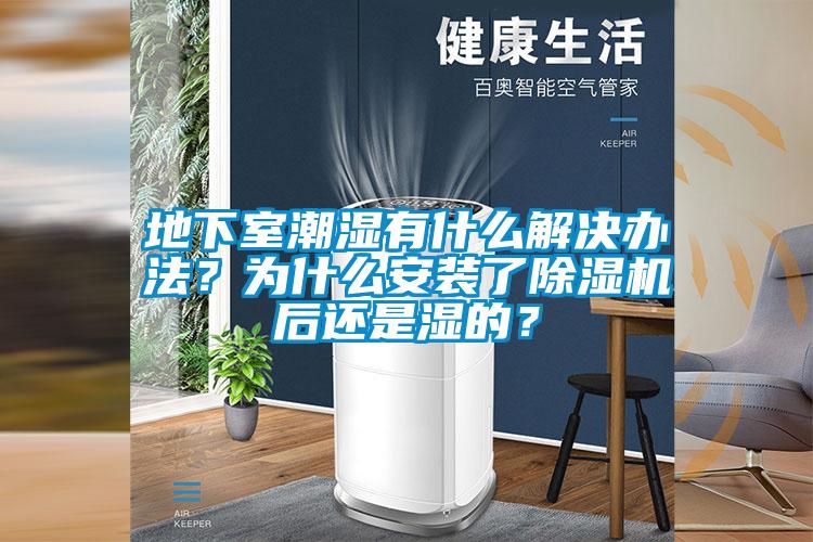 地下室潮濕有什么解決辦法？為什么安裝了除濕機(jī)后還是濕的？