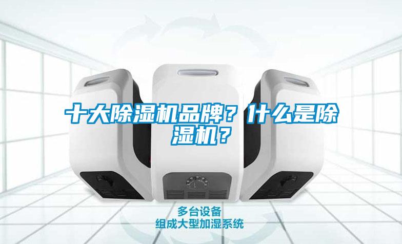 十大除濕機(jī)品牌？什么是除濕機(jī)？