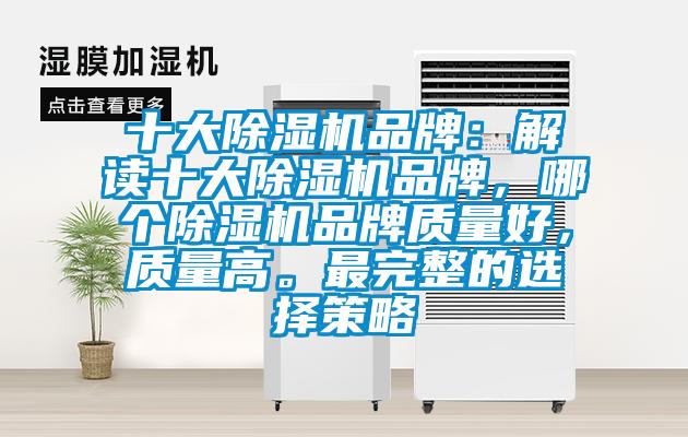 十大除濕機品牌：解讀十大除濕機品牌，哪個除濕機品牌質(zhì)量好，質(zhì)量高。最完整的選擇策略