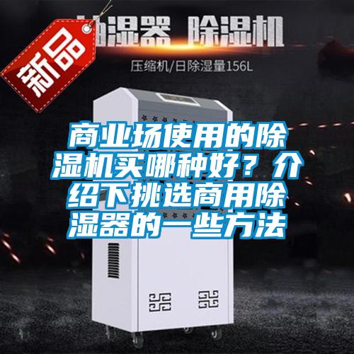 商業(yè)場使用的除濕機(jī)買哪種好？介紹下挑選商用除濕器的一些方法