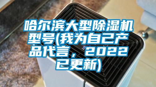 哈爾濱大型除濕機(jī)型號(hào)(我為自己產(chǎn)品代言，2022已更新)