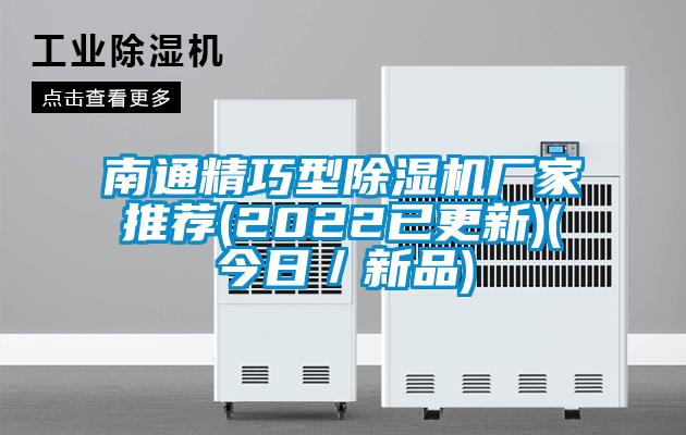 南通精巧型除濕機(jī)廠(chǎng)家推薦(2022已更新)(今日／新品)