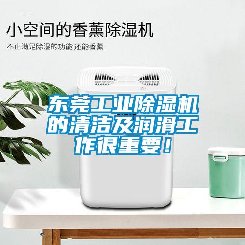 東莞工業(yè)除濕機的清潔及潤滑工作很重要！