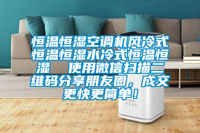 恒溫恒濕空調機風冷式恒溫恒濕水冷式恒溫恒濕  使用微信掃描二維碼分享朋友圈，成交更快更簡單！