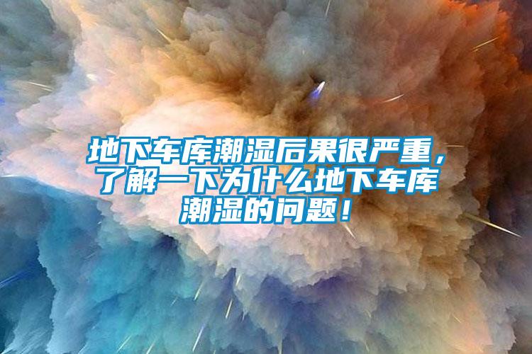 地下車庫潮濕后果很嚴重，了解一下為什么地下車庫潮濕的問題！