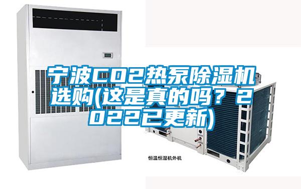 寧波CO2熱泵除濕機(jī)選購(這是真的嗎？2022已更新)