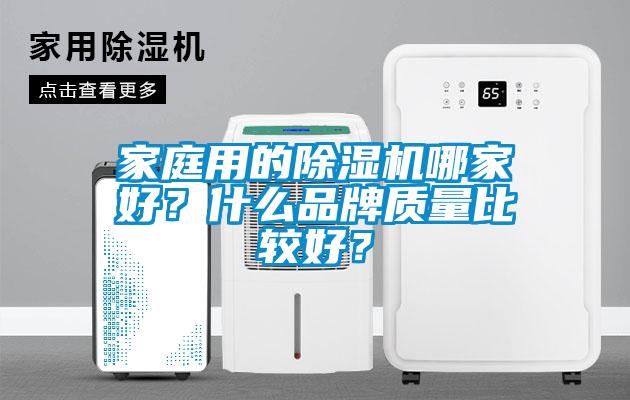 家庭用的除濕機哪家好？什么品牌質(zhì)量比較好？