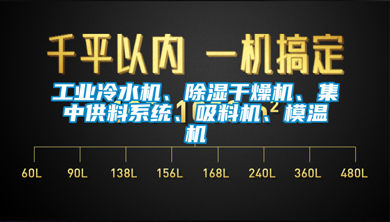 工業(yè)冷水機(jī)、除濕干燥機(jī)、集中供料系統(tǒng)、吸料機(jī)、模溫機(jī)