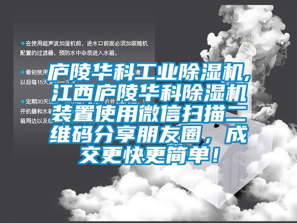 廬陵華科工業(yè)除濕機,江西廬陵華科除濕機裝置使用微信掃描二維碼分享朋友圈，成交更快更簡單！