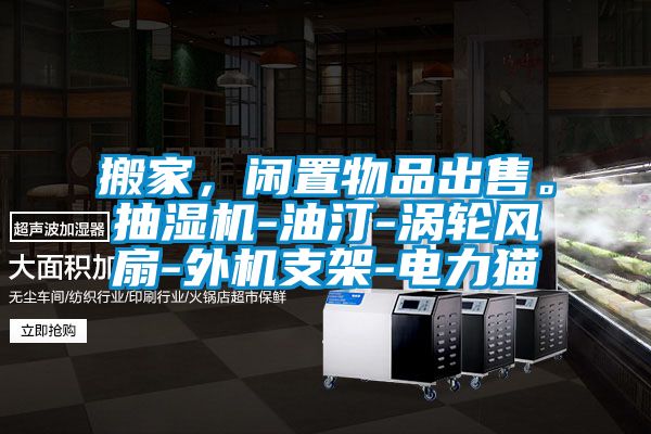 搬家，閑置物品出售。抽濕機-油汀-渦輪風扇-外機支架-電力貓