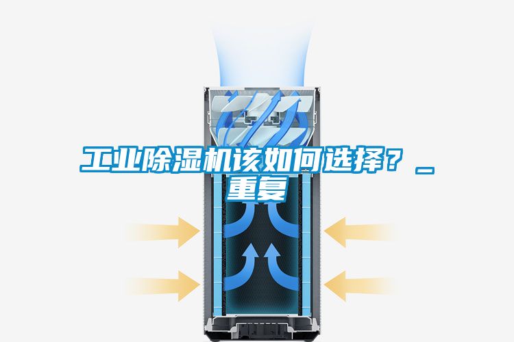 工業(yè)除濕機該如何選擇？_重復