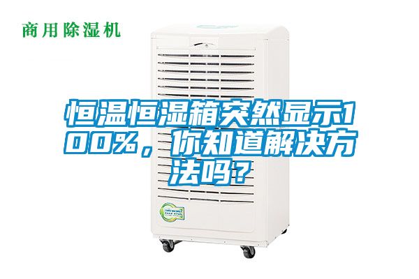 恒溫恒濕箱突然顯示100%，你知道解決方法嗎？