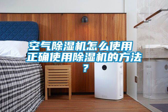 空氣除濕機(jī)怎么使用 正確使用除濕機(jī)的方法？